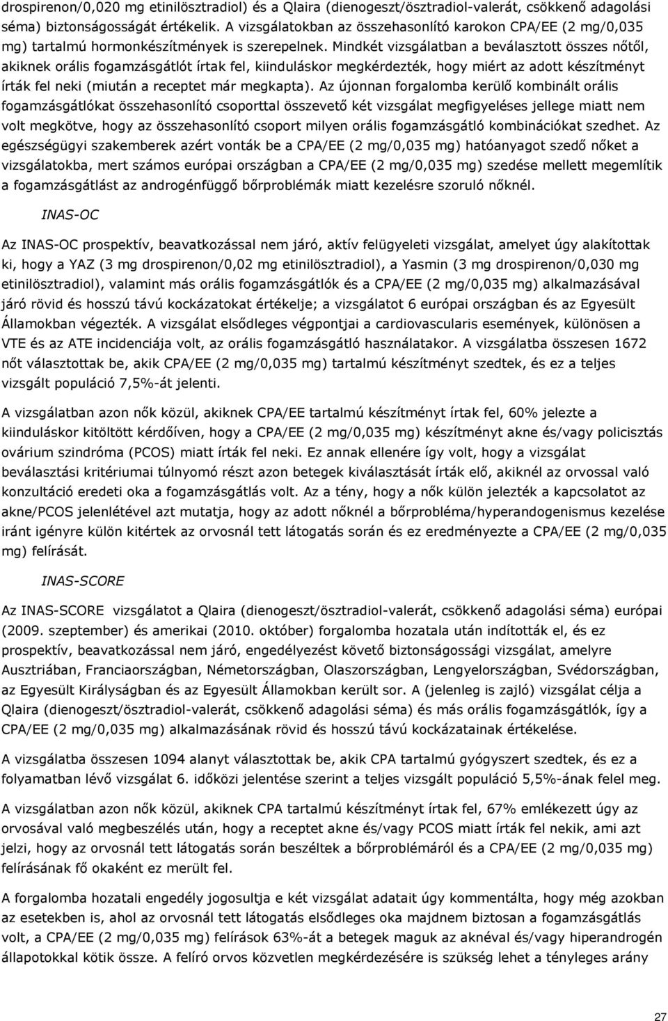 Mindkét vizsgálatban a beválasztott összes nőtől, akiknek orális fogamzásgátlót írtak fel, kiinduláskor megkérdezték, hogy miért az adott készítményt írták fel neki (miután a receptet már megkapta).