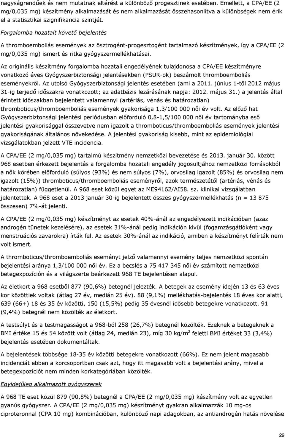 Forgalomba hozatalt követő bejelentés A thromboemboliás események az ösztrogént-progesztogént tartalmazó készítmények, így a CPA/EE (2 mg/0,035 mg) ismert és ritka gyógyszermellékhatásai.