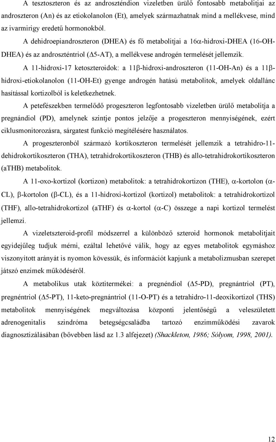 A 11-hidroxi-17 ketoszteroidok: a 11β-hidroxi-androszteron (11--An) és a 11βhidroxi-etiokolanolon (11--Et) gyenge androgén hatású metabolitok, amelyek oldallánc hasítással kortizolból is