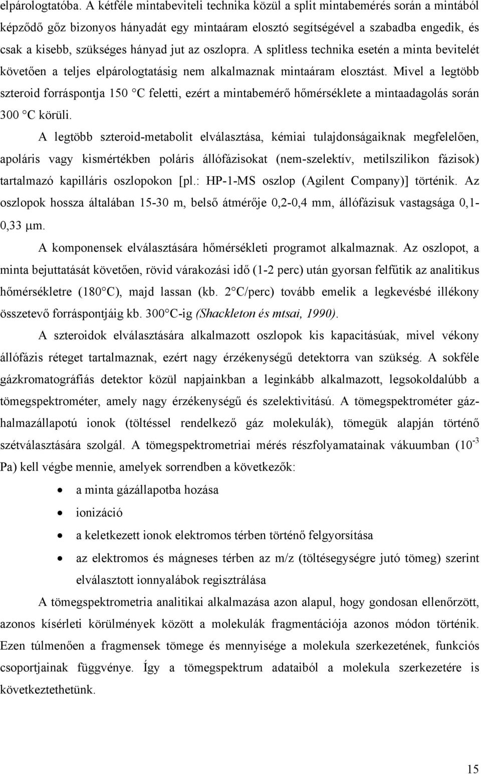 jut az oszlopra. A splitless technika esetén a minta bevitelét követően a teljes elpárologtatásig nem alkalmaznak mintaáram elosztást.