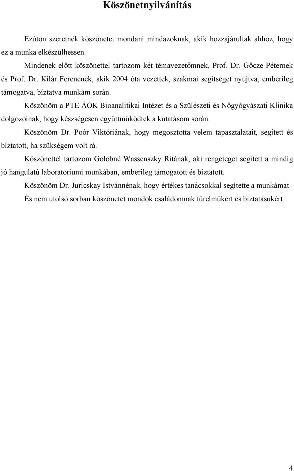 Köszönöm a PTE ÁK Bioanalitikai Intézet és a Szülészeti és Nőgyógyászati Klinika dolgozóinak, hogy készségesen együttműködtek a kutatásom során. Köszönöm Dr.