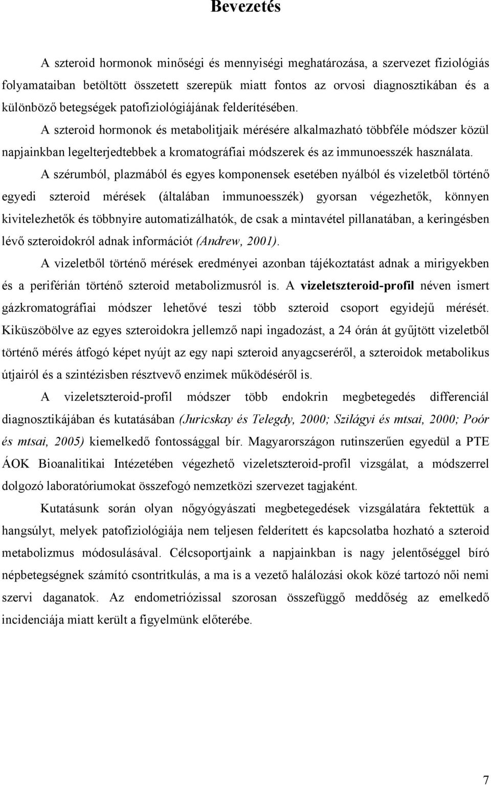 A szteroid hormonok és metabolitjaik mérésére alkalmazható többféle módszer közül napjainkban legelterjedtebbek a kromatográfiai módszerek és az immunoesszék használata.