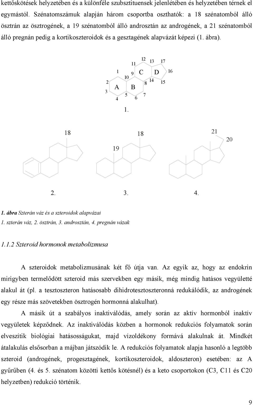 és a gesztagének alapvázát képezi (1. ábra). 11 12 1 17 2 1 A 4 9 10 B 8 5 7 6 D 14 15 16 1. 18 18 21 20 19 2.. 4. 1. ábra Szterán váz és a szteroidok alapvázai 1. szterán váz, 2. ösztrán,.