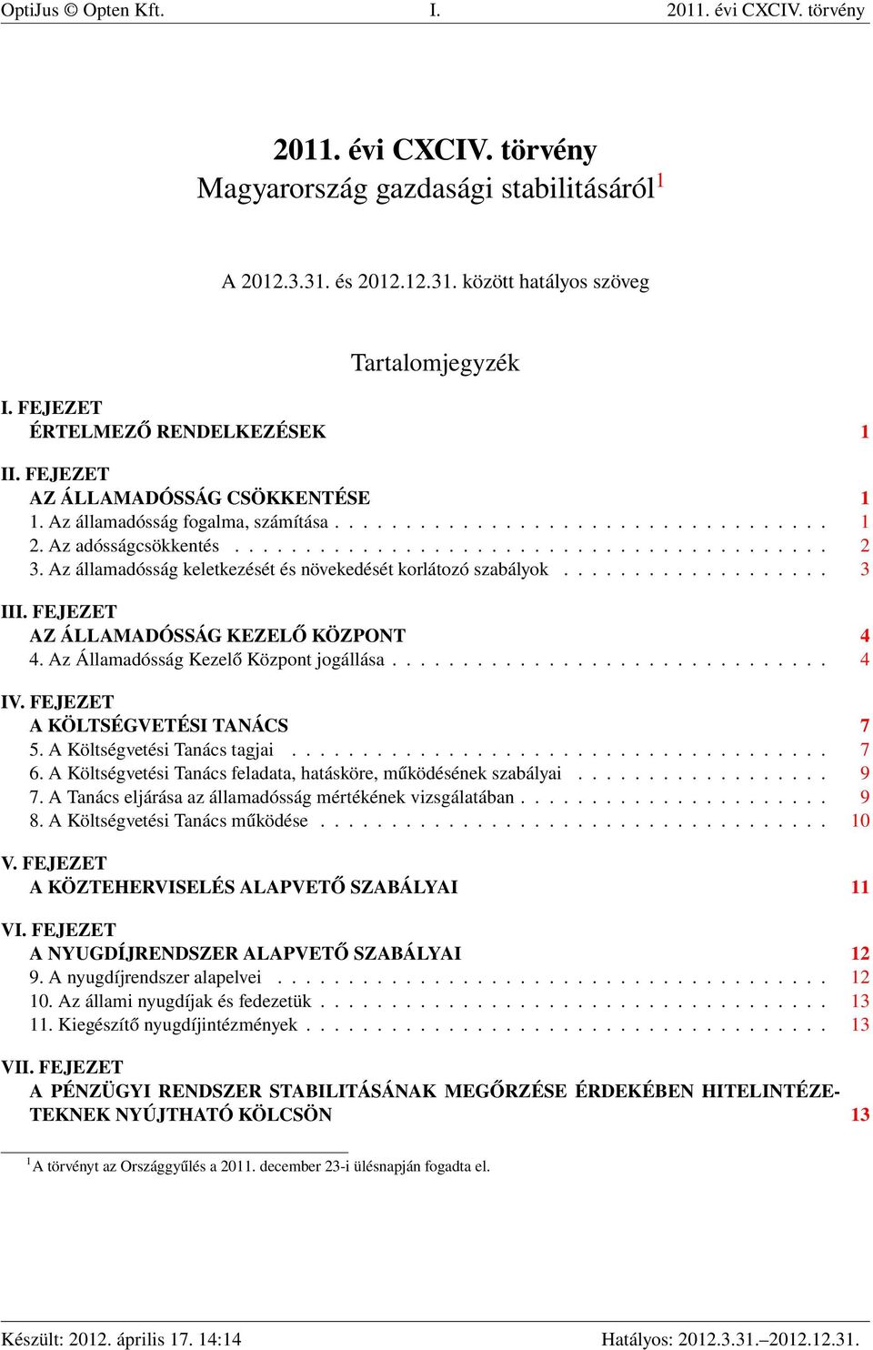 Az államadósság keletkezését és növekedését korlátozó szabályok................... 3 III. FEJEZET AZ ÁLLAMADÓSSÁG KEZELŐ KÖZPONT 4 4. Az Államadósság Kezelő Központ jogállása............................... 4 IV.