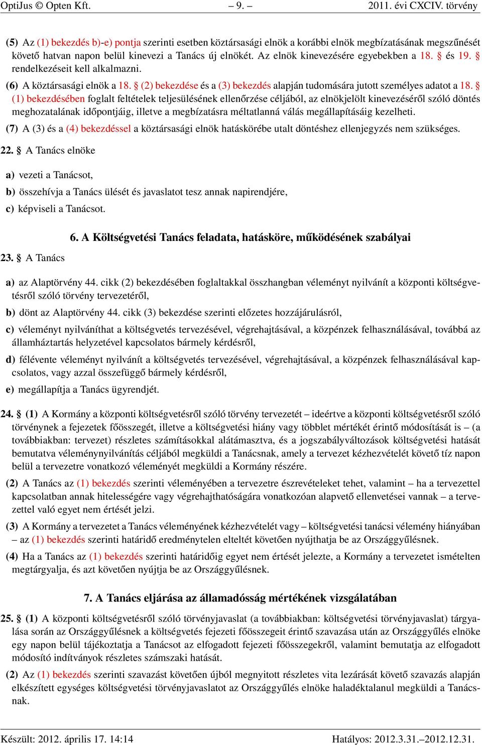 Az elnök kinevezésére egyebekben a 18. és 19. rendelkezéseit kell alkalmazni. (6) A köztársasági elnök a 18. (2) bekezdése és a (3) bekezdés alapján tudomására jutott személyes adatot a 18.