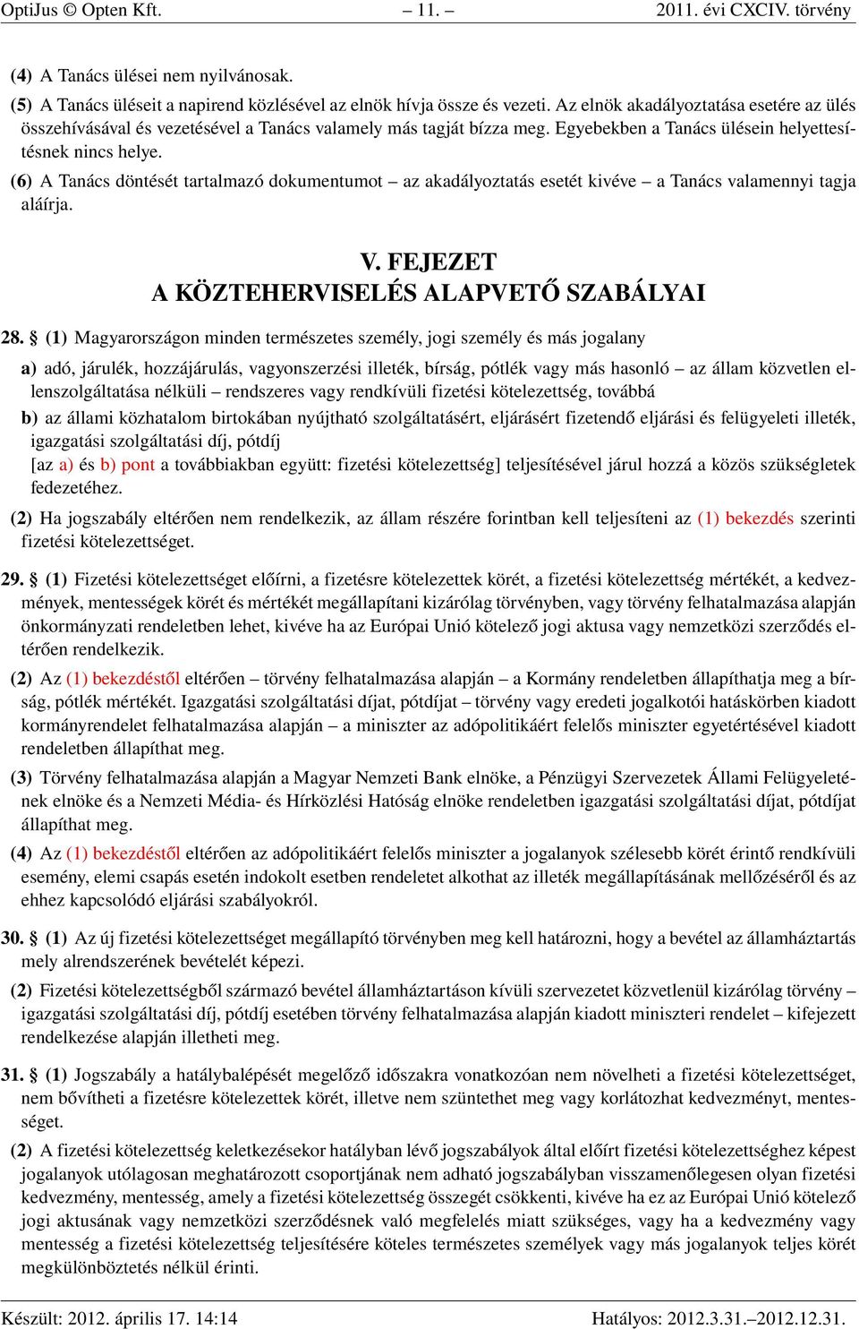 (6) A Tanács döntését tartalmazó dokumentumot az akadályoztatás esetét kivéve a Tanács valamennyi tagja aláírja. V. FEJEZET A KÖZTEHERVISELÉS ALAPVETŐ SZABÁLYAI 28.