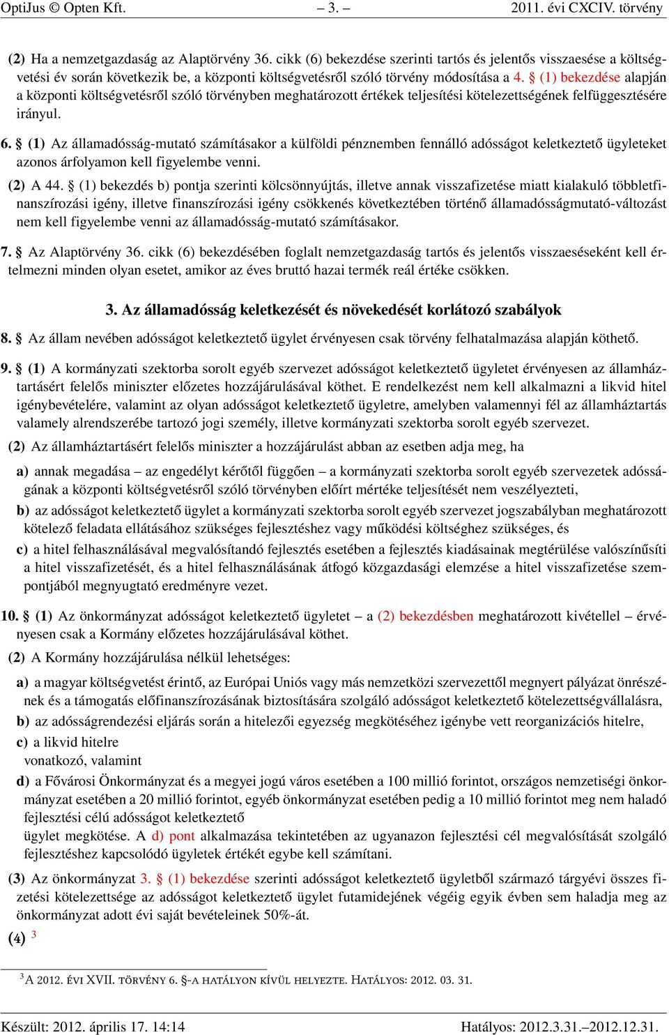 (1) bekezdése alapján a központi költségvetésről szóló törvényben meghatározott értékek teljesítési kötelezettségének felfüggesztésére irányul. 6.