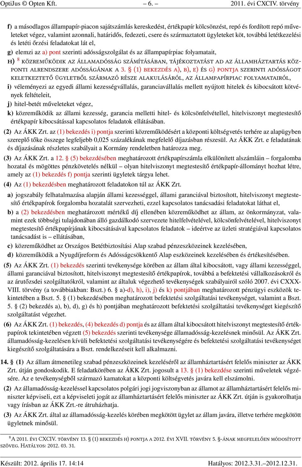 ügyleteket köt, továbbá letétkezelési és letéti őrzési feladatokat lát el, g) elemzi az a) pont szerinti adósságszolgálat és az állampapírpiac folyamatait, ) 8, 3.