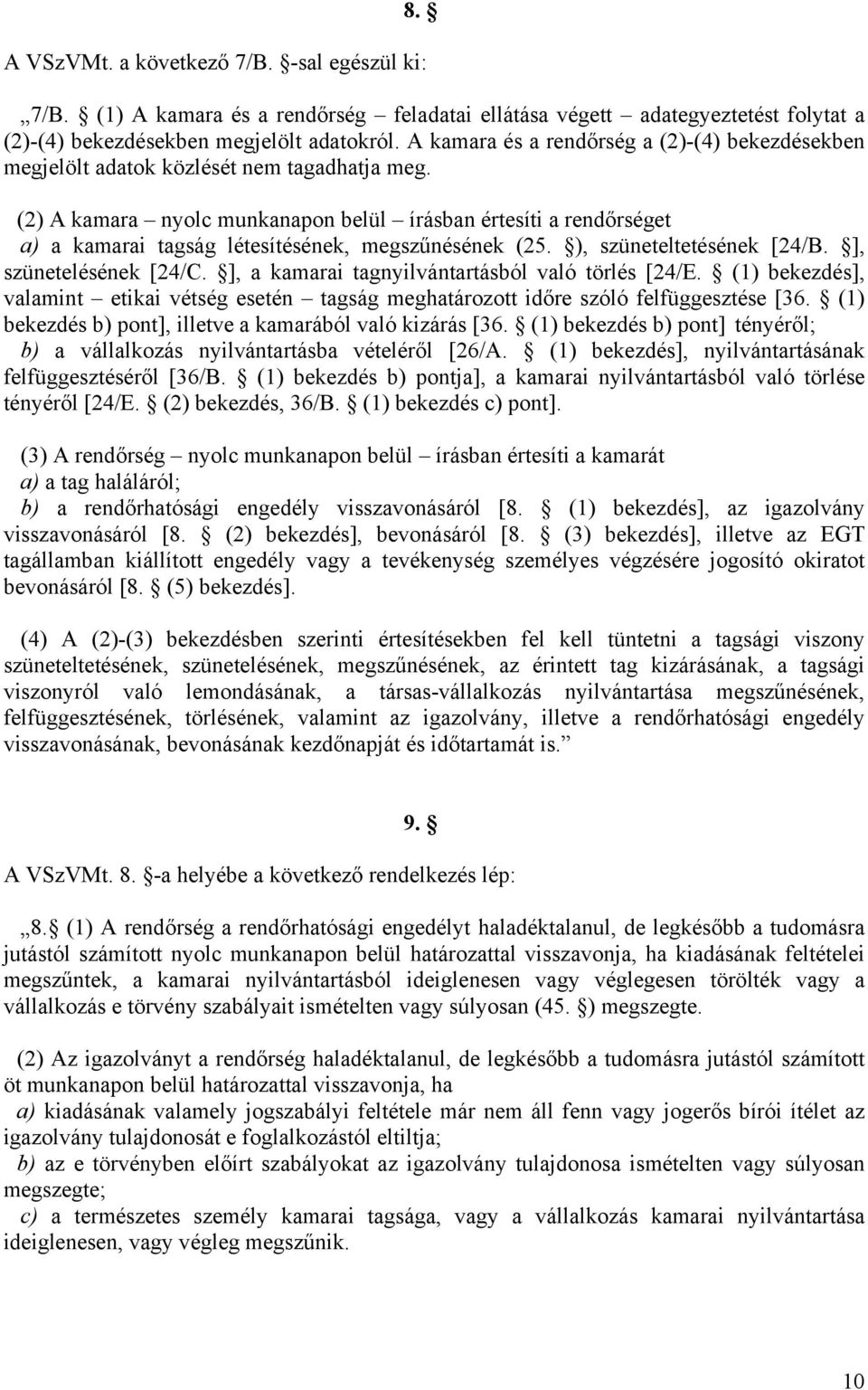 (2) A kamara nyolc munkanapon belül írásban értesíti a rendőrséget a) a kamarai tagság létesítésének, megszűnésének (25. ), szüneteltetésének [24/B. ], szünetelésének [24/C.