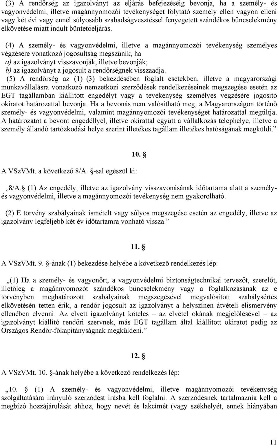 (4) A személy- és vagyonvédelmi, illetve a magánnyomozói tevékenység személyes végzésére vonatkozó jogosultság megszűnik, ha a) az igazolványt visszavonják, illetve bevonják; b) az igazolványt a