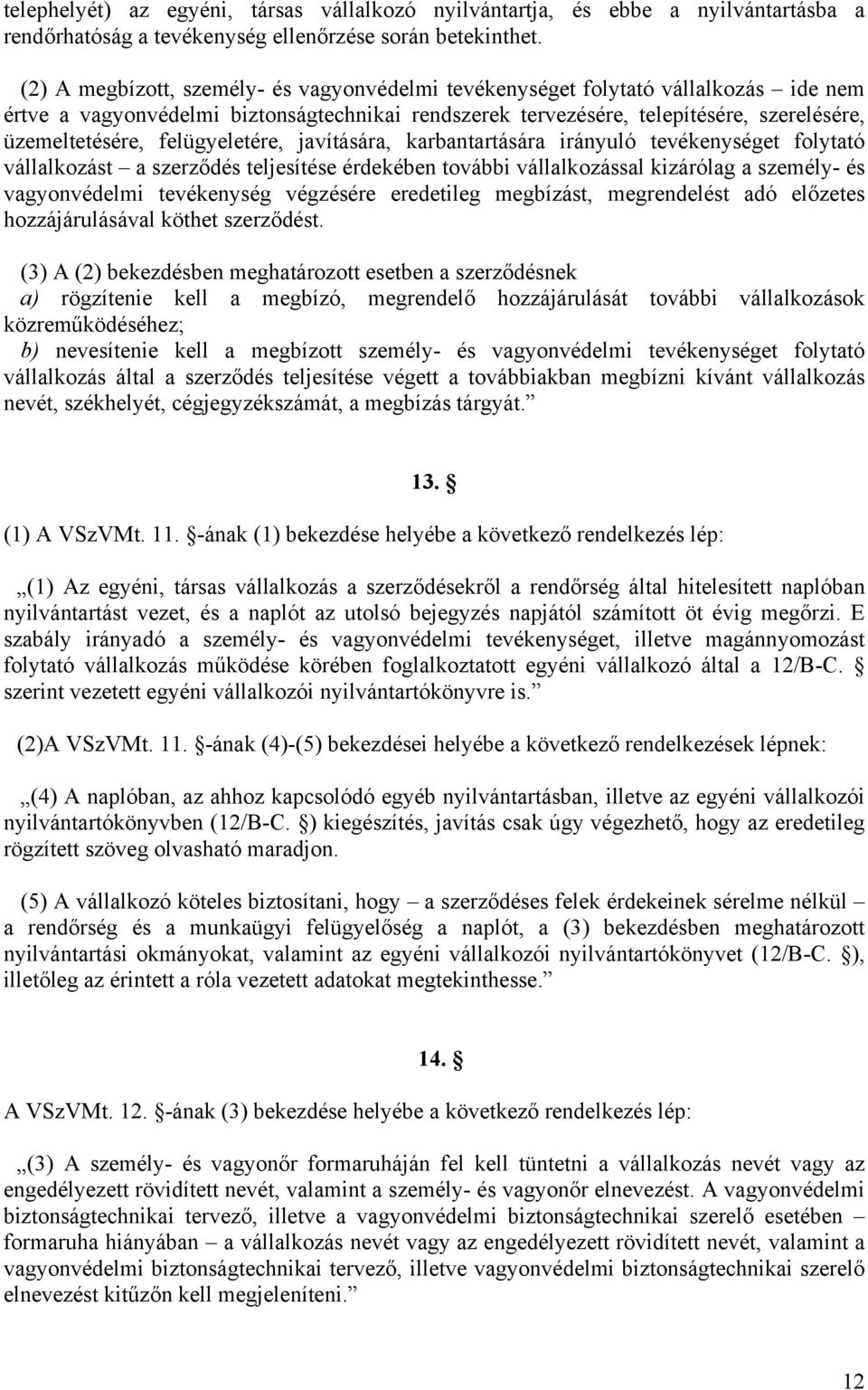 felügyeletére, javítására, karbantartására irányuló tevékenységet folytató vállalkozást a szerződés teljesítése érdekében további vállalkozással kizárólag a személy- és vagyonvédelmi tevékenység