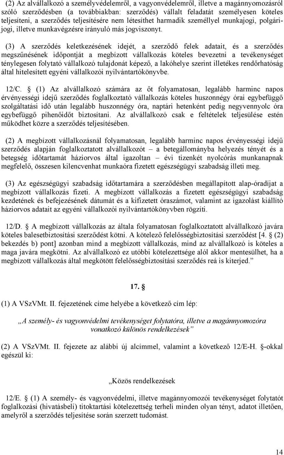 (3) A szerződés keletkezésének idejét, a szerződő felek adatait, és a szerződés megszűnésének időpontját a megbízott vállalkozás köteles bevezetni a tevékenységet ténylegesen folytató vállalkozó