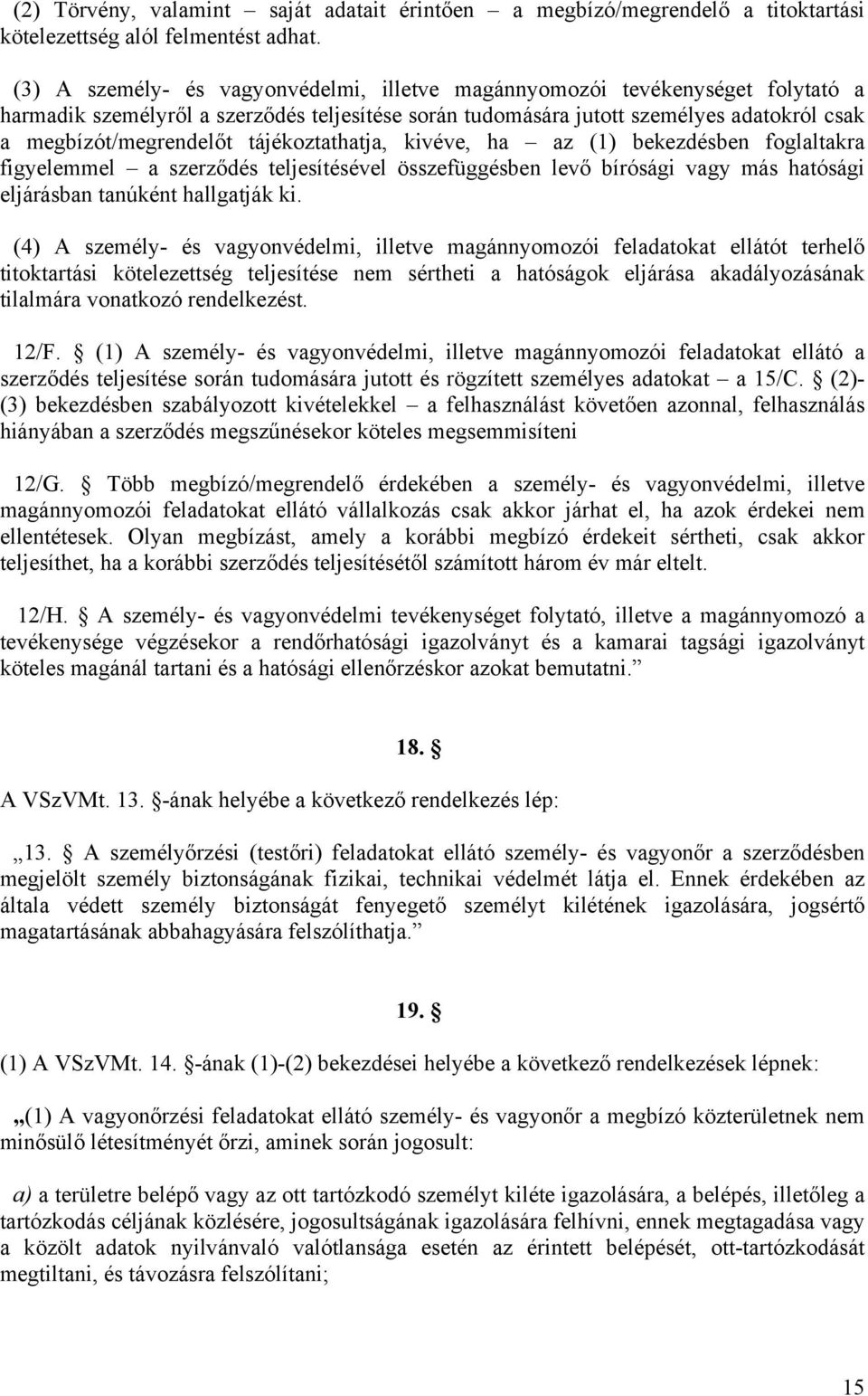 tájékoztathatja, kivéve, ha az (1) bekezdésben foglaltakra figyelemmel a szerződés teljesítésével összefüggésben levő bírósági vagy más hatósági eljárásban tanúként hallgatják ki.