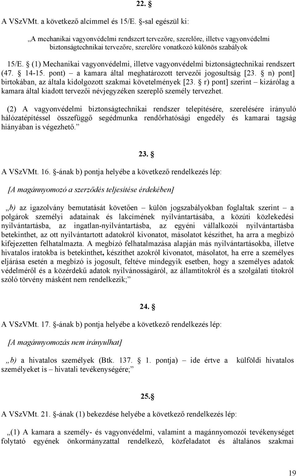 (1) Mechanikai vagyonvédelmi, illetve vagyonvédelmi biztonságtechnikai rendszert (47. 14-15. pont) a kamara által meghatározott tervezői jogosultság [23.