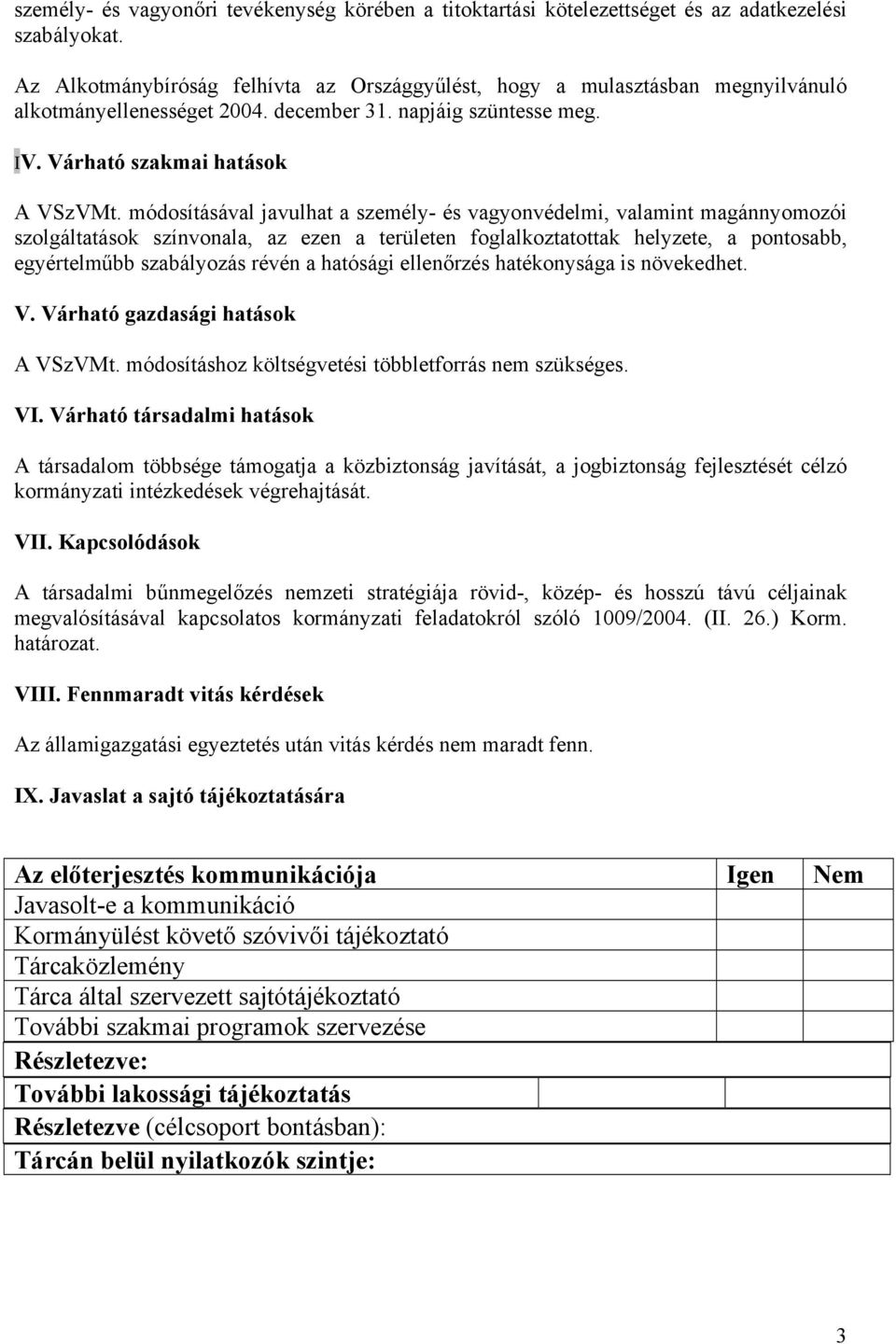 módosításával javulhat a személy- és vagyonvédelmi, valamint magánnyomozói szolgáltatások színvonala, az ezen a területen foglalkoztatottak helyzete, a pontosabb, egyértelműbb szabályozás révén a