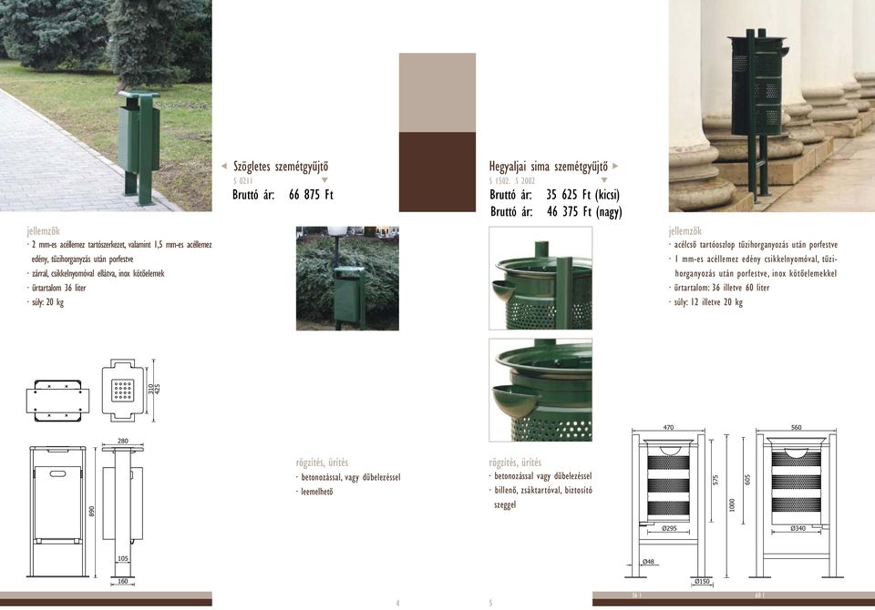 S 2002 Bruttó ár: 66 875 Ft Bruttó ár: 35 625 Ft (kicsi) Bruttó ár: 46 375 Ft (nagy) acélcső tartóoszlop 1 mm-es acéllemez edény csikkelnyomóval,