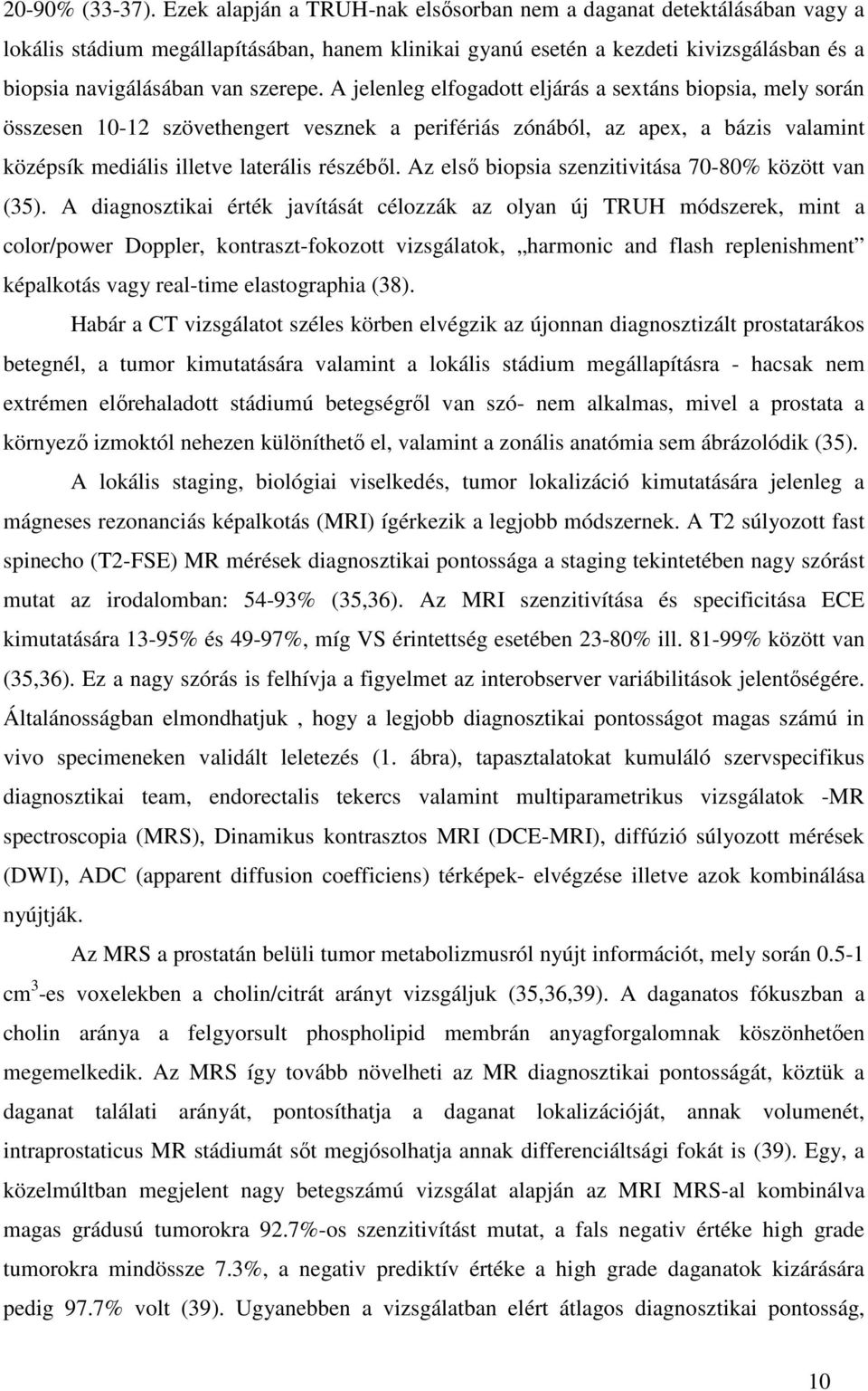 A jelenleg elfogadott eljárás a sextáns biopsia, mely során összesen 10-12 szövethengert vesznek a perifériás zónából, az apex, a bázis valamint középsík mediális illetve laterális részéből.