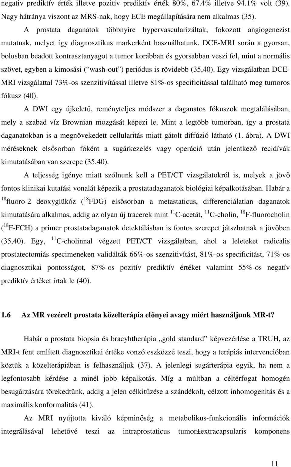 DCE-MRI során a gyorsan, bolusban beadott kontrasztanyagot a tumor korábban és gyorsabban veszi fel, mint a normális szövet, egyben a kimosási ( wash-out ) periódus is rövidebb (35,40).