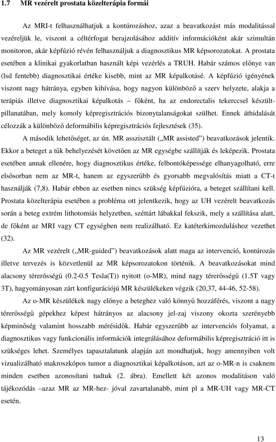 Habár számos előnye van (lsd fentebb) diagnosztikai értéke kisebb, mint az MR képalkotásé.