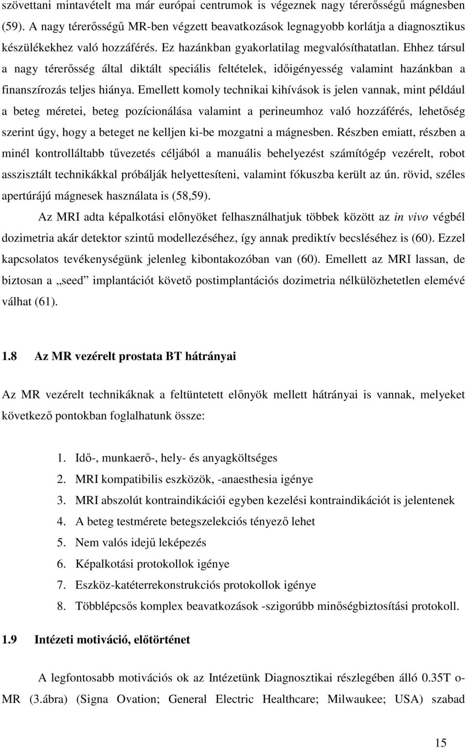 Ehhez társul a nagy térerősség által diktált speciális feltételek, időigényesség valamint hazánkban a finanszírozás teljes hiánya.