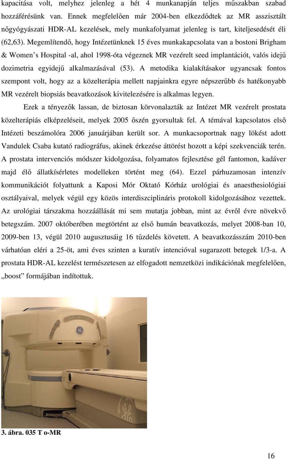 Megemlítendő, hogy Intézetünknek 15 éves munkakapcsolata van a bostoni Brigham & Women s Hospital -al, ahol 1998-óta végeznek MR vezérelt seed implantációt, valós idejű dozimetria egyidejű