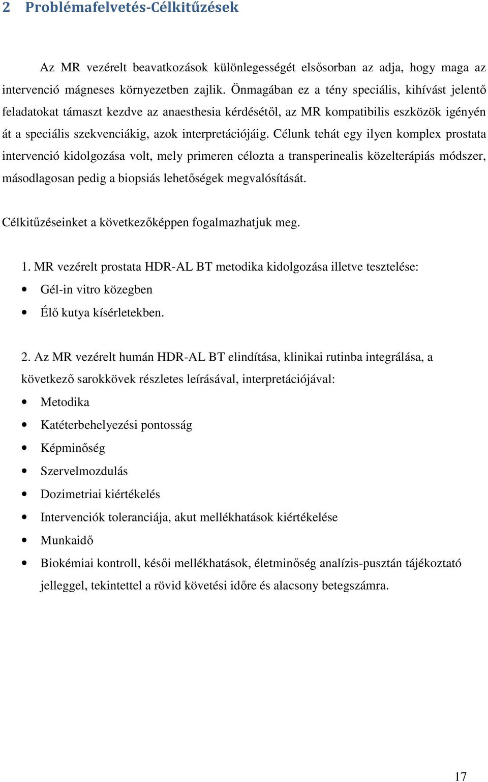 Célunk tehát egy ilyen komplex prostata intervenció kidolgozása volt, mely primeren célozta a transperinealis közelterápiás módszer, másodlagosan pedig a biopsiás lehetőségek megvalósítását.