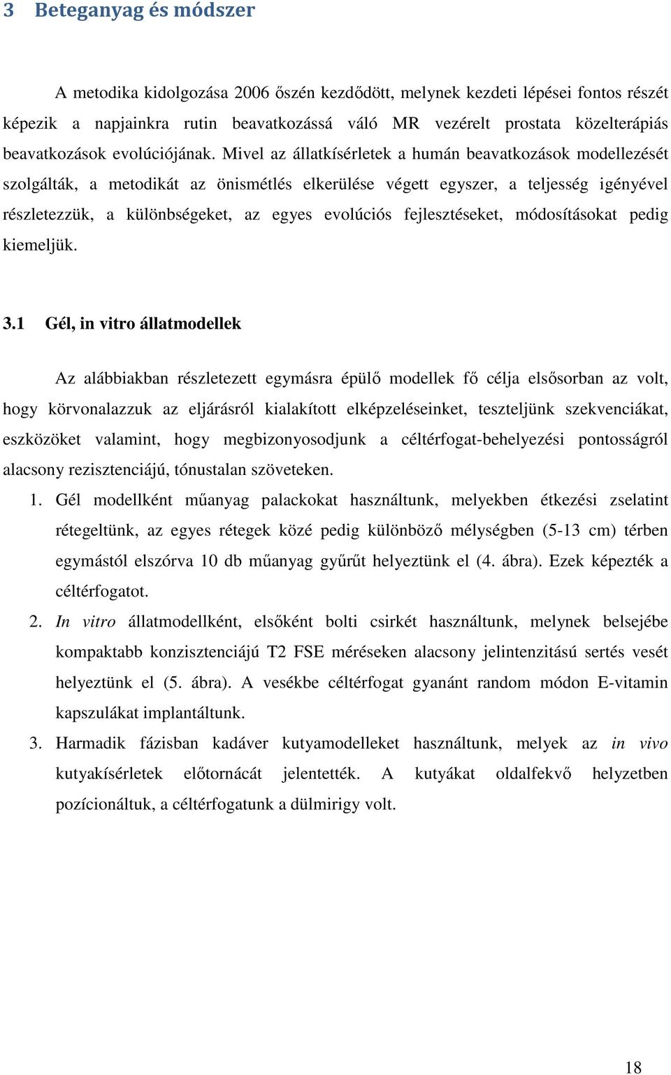 Mivel az állatkísérletek a humán beavatkozások modellezését szolgálták, a metodikát az önismétlés elkerülése végett egyszer, a teljesség igényével részletezzük, a különbségeket, az egyes evolúciós