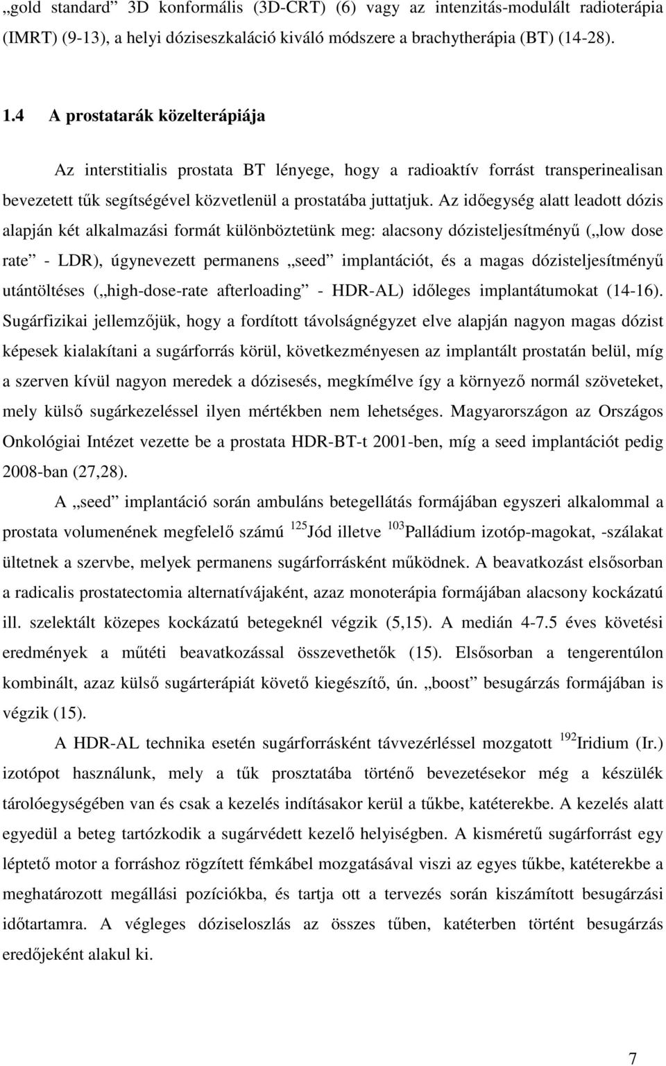 Az időegység alatt leadott dózis alapján két alkalmazási formát különböztetünk meg: alacsony dózisteljesítményű ( low dose rate - LDR), úgynevezett permanens seed implantációt, és a magas