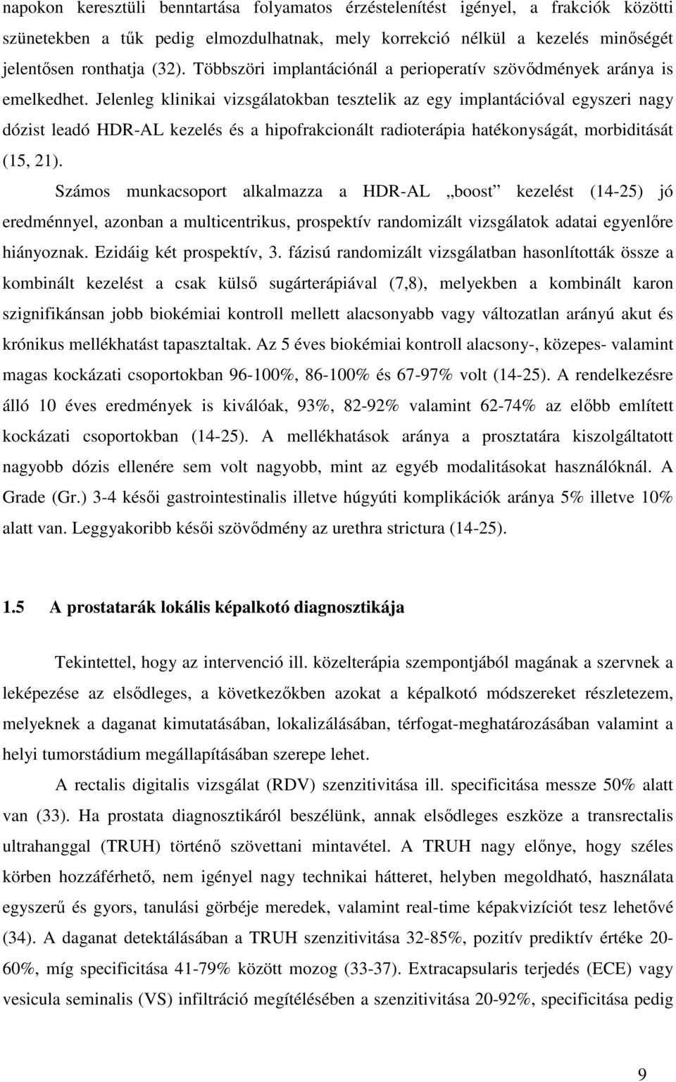 Jelenleg klinikai vizsgálatokban tesztelik az egy implantációval egyszeri nagy dózist leadó HDR-AL kezelés és a hipofrakcionált radioterápia hatékonyságát, morbiditását (15, 21).