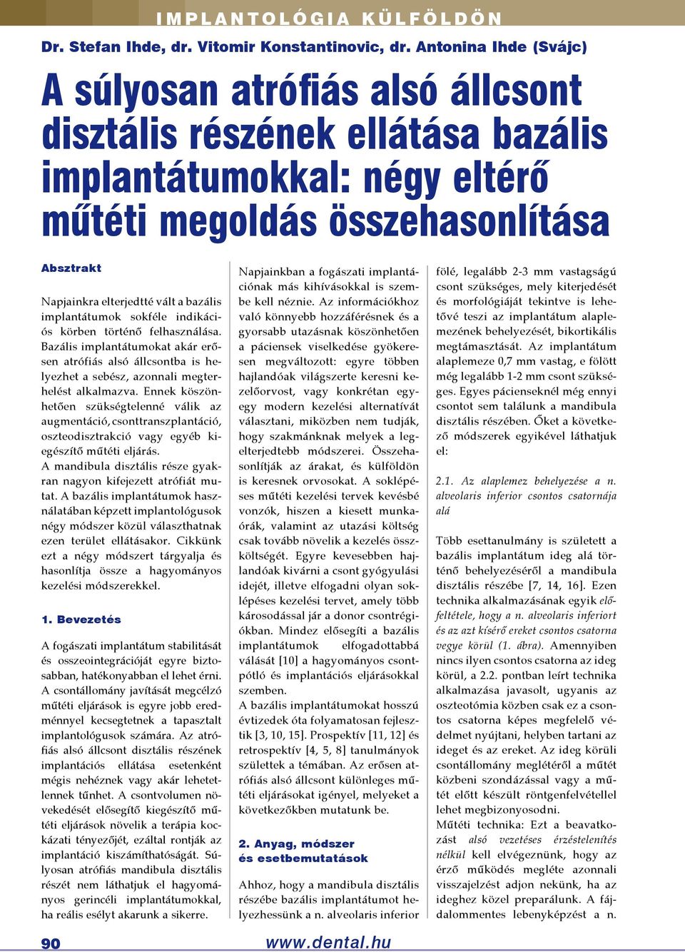 bazális implantátumok sokféle indikációs körben történő felhasználása. Bazális implantátumokat akár erősen atrófiás alsó állcsontba is helyezhet a sebész, azonnali megterhelést alkalmazva.