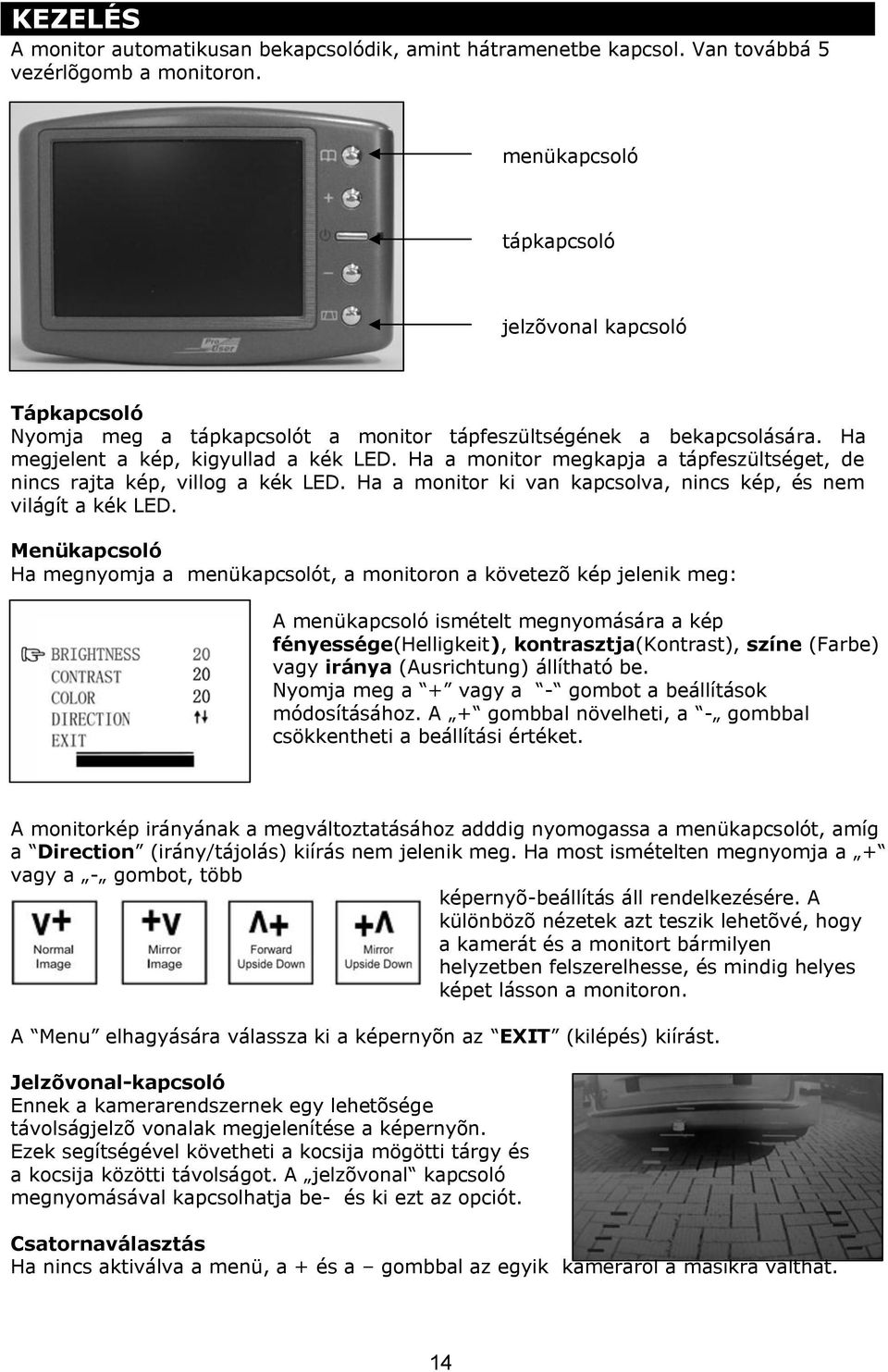 Ha a monitor megkapja a tápfeszültséget, de nincs rajta kép, villog a kék LED. Ha a monitor ki van kapcsolva, nincs kép, és nem világít a kék LED.