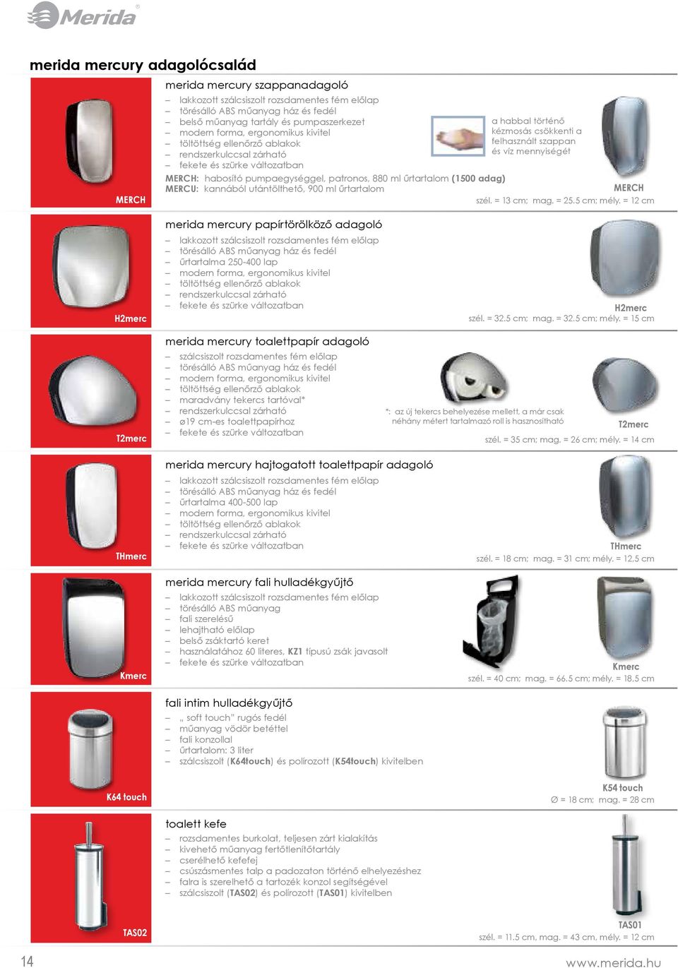 pumpaegységgel, patronos, 880 ml űrtartalom (1500 adag) MERCU: kannából utántölthető, 900 ml űrtartalom MERCH szél. = 13 cm; mag. = 25.5 cm; mély.