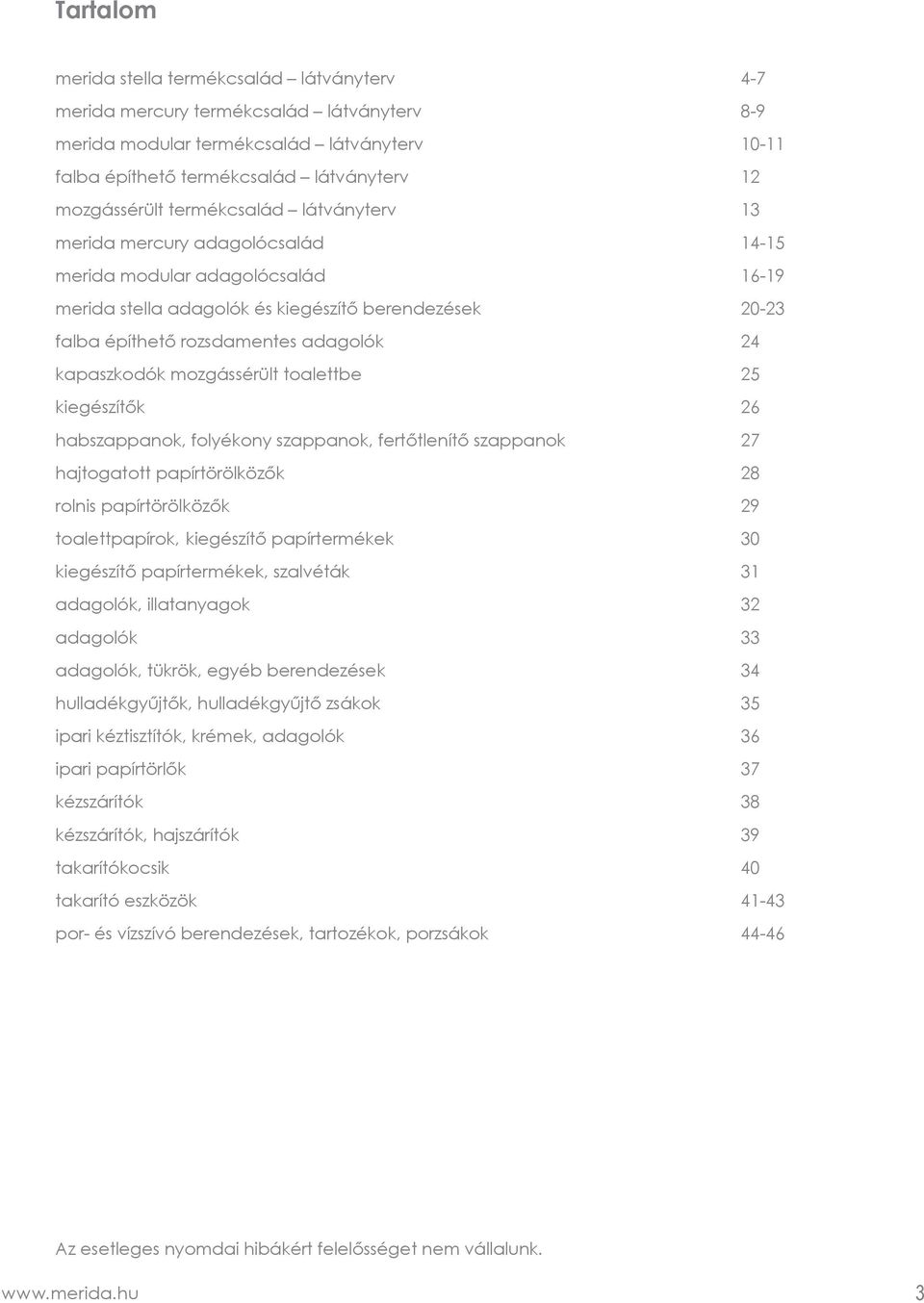 toalettbe 25 kiegészítők 26 habszappanok, folyékony szappanok, fertőtlenítő szappanok 27 hajtogatott papírtörölközők 28 rolnis papírtörölközők 29 toalettpapírok, kiegészítő papírtermékek 30