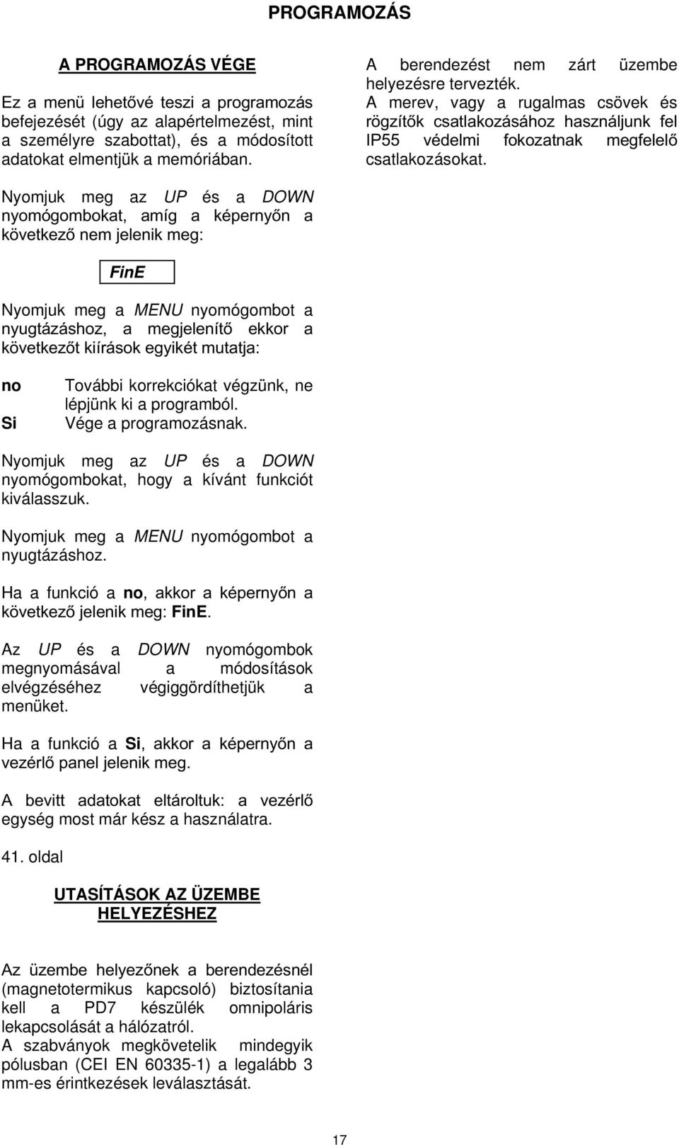 FinE Q\XJWi]iVKR] D PHJMHOHQtW HNNRU D N YHWNH]WNLtUiVRNHJ\LNpWPXWDWMD Si További korrekciókat végzünk, ne lépjünk ki a programból. Vége a programozásnak.