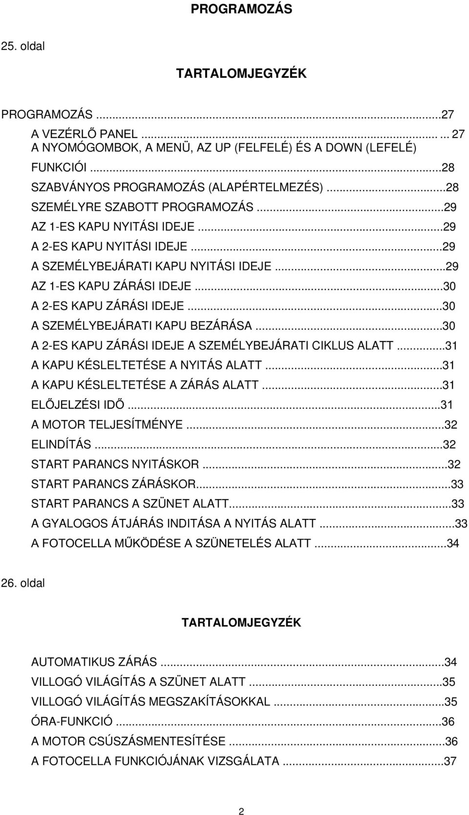 ..30 A SZEMÉLYBEJÁRATI KAPU BEZÁRÁSA...30 A 2-ES KAPU ZÁRÁSI IDEJE A SZEMÉLYBEJÁRATI CIKLUS ALATT...31 A KAPU KÉSLELTETÉSE A NYITÁS ALATT...31 A KAPU KÉSLELTETÉSE A ZÁRÁS ALATT.