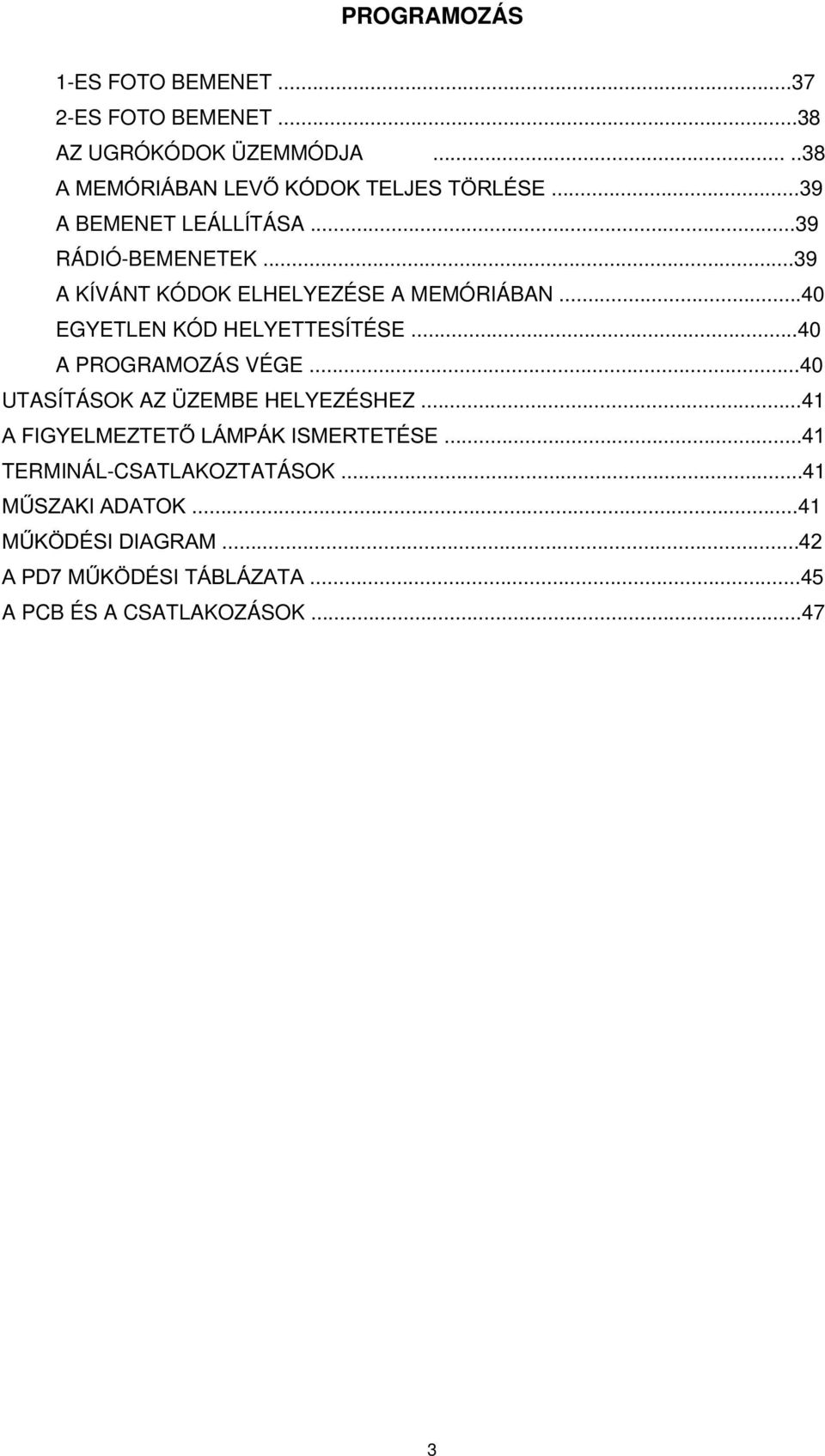 ..40 EGYETLEN KÓD HELYETTESÍTÉSE...40 A PROGRAMOZÁS VÉGE...40 UTASÍTÁSOK AZ ÜZEMBE HELYEZÉSHEZ.