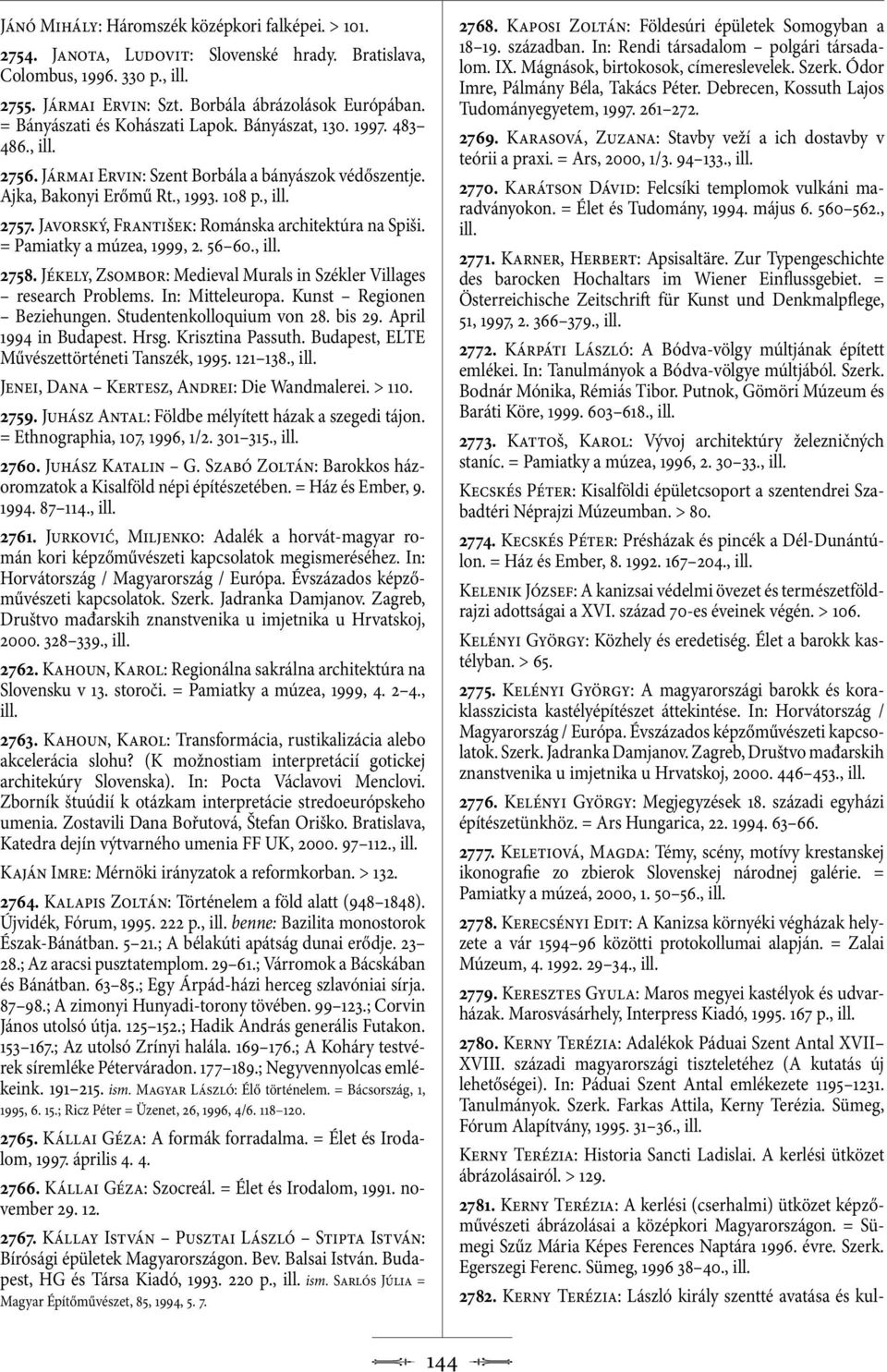 Javorský, František: Románska architektúra na Spiši. = Pamiatky a múzea, 1999, 2. 56 60., 2758. Jékely, Zsombor: Medieval Murals in Székler Villages research Problems. In: Mitteleuropa.