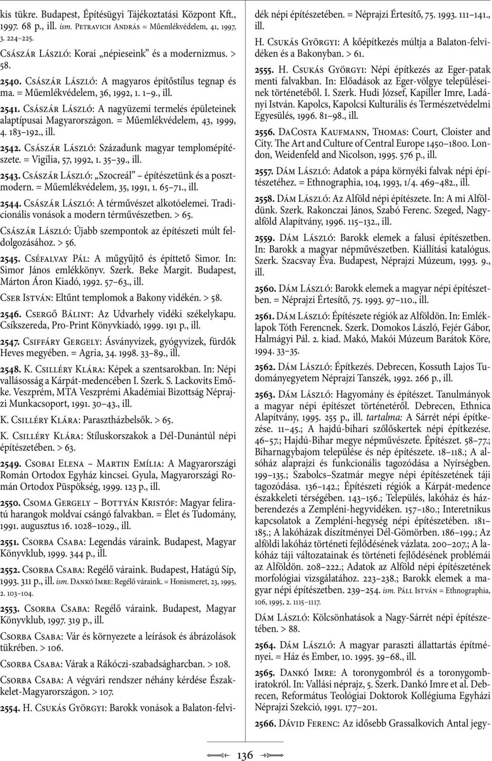 = Műemlékvédelem, 43, 1999, 4. 183 192., 2542. Császár László: Századunk magyar templomépítészete. = Vigília, 57, 1992, 1. 35 39., 2543. Császár László: Szocreál építészetünk és a posztmodern.