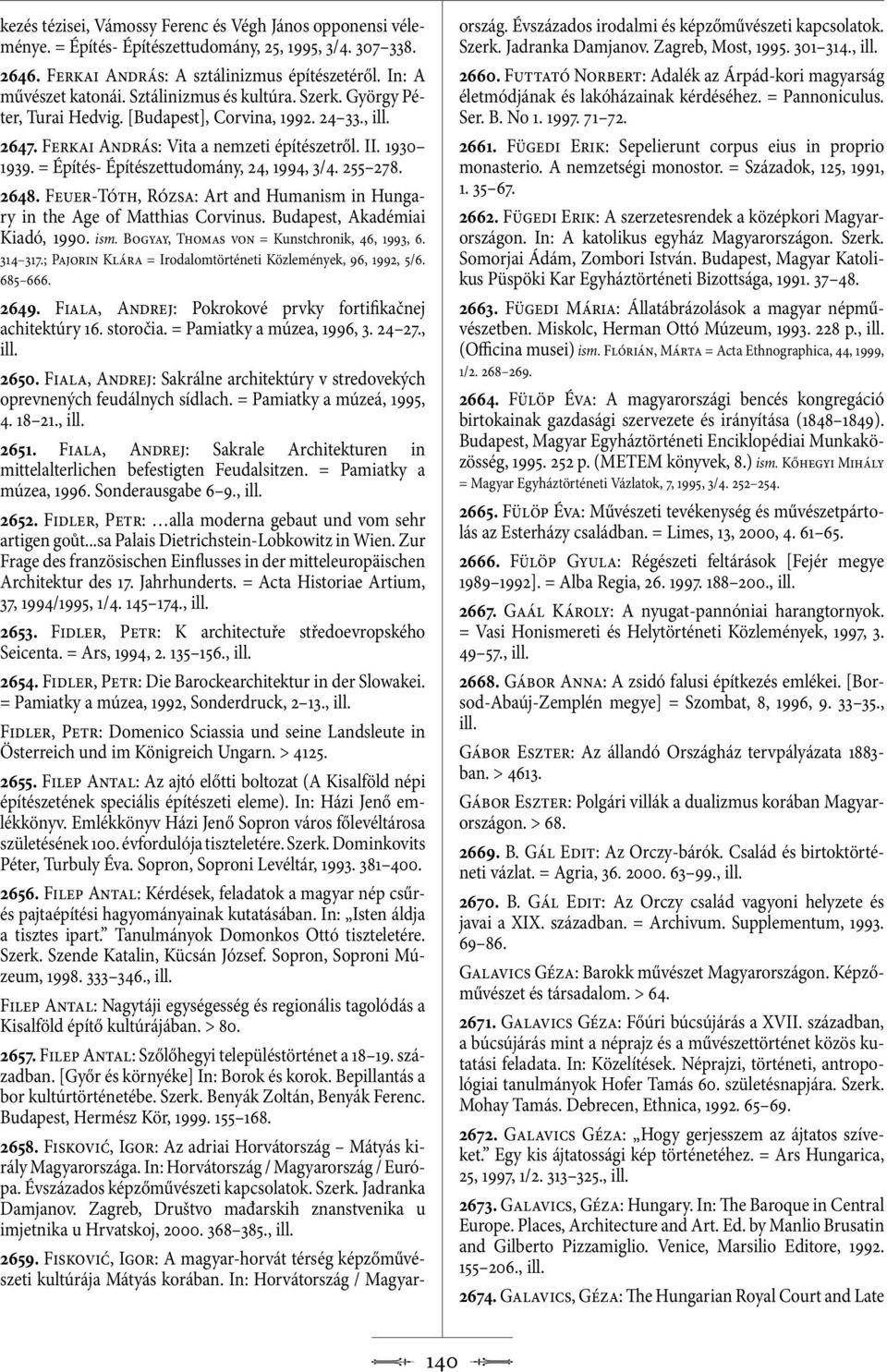 = Építés- Építészettudomány, 24, 1994, 3/4. 255 278. 2648. Feuer-Tóth, Rózsa: Art and Humanism in Hungary in the Age of Matthias Corvinus. Budapest, Akadémiai Kiadó, 1990. ism.