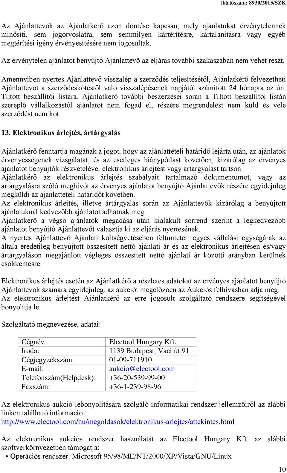 Amennyiben nyertes Ajánlattevő visszalép a szerződés teljesítésétől, Ajánlatkérő felvezetheti Ajánlattevőt a szerződéskötéstől való visszalépésének napjától számított 24 hónapra az ún.