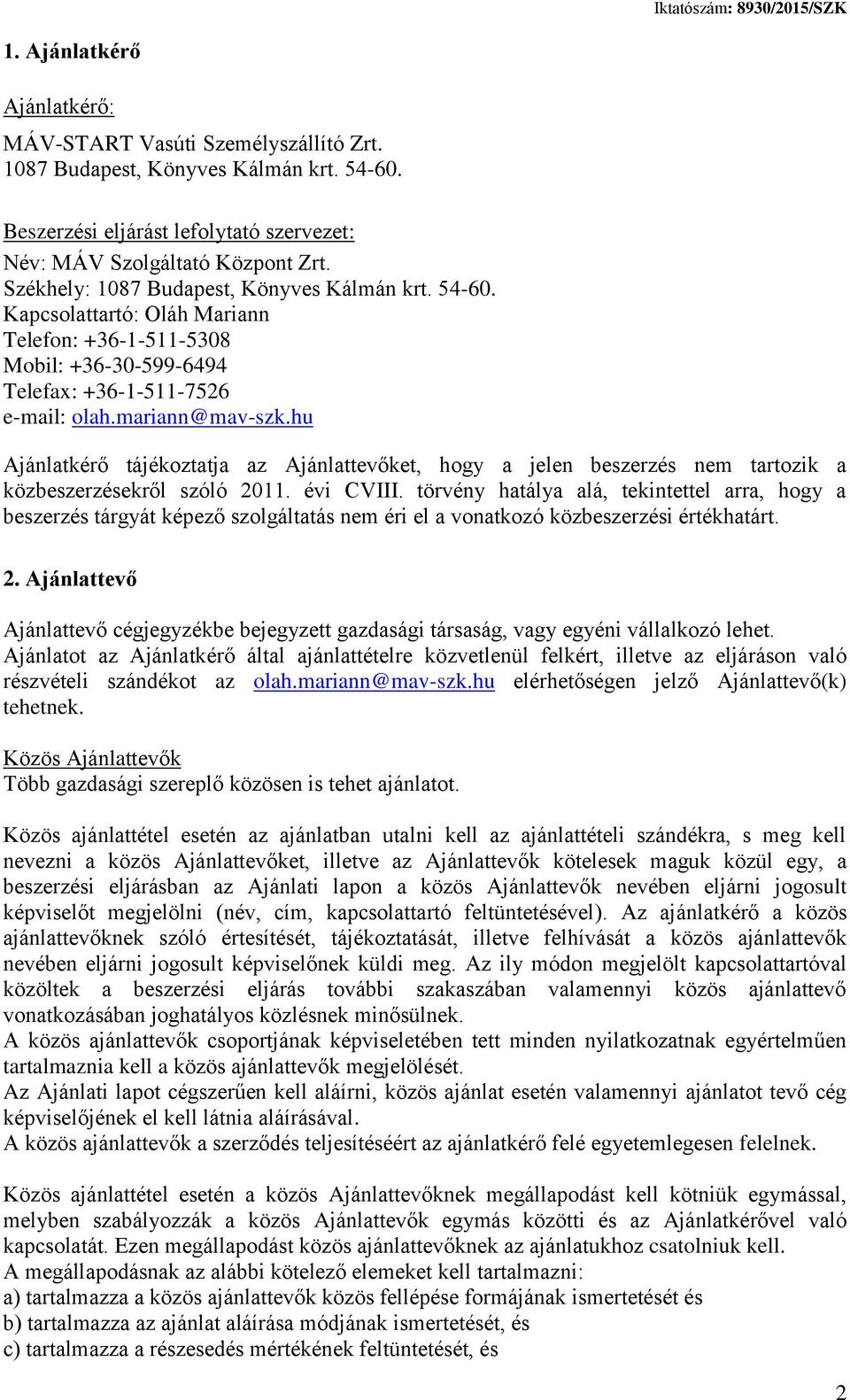 hu Ajánlatkérő tájékoztatja az Ajánlattevőket, hogy a jelen beszerzés nem tartozik a közbeszerzésekről szóló 2011. évi CVIII.