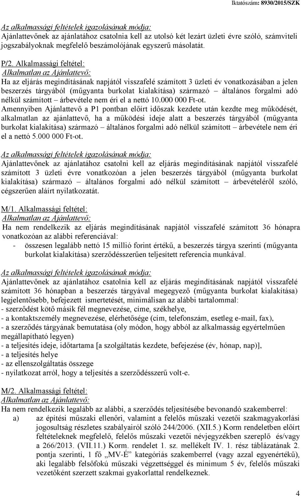 Alkalmassági feltétel: Alkalmatlan az Ajánlattevő: Ha az eljárás megindításának napjától visszafelé számított 3 üzleti év vonatkozásában a jelen beszerzés tárgyából (műgyanta burkolat kialakítása)