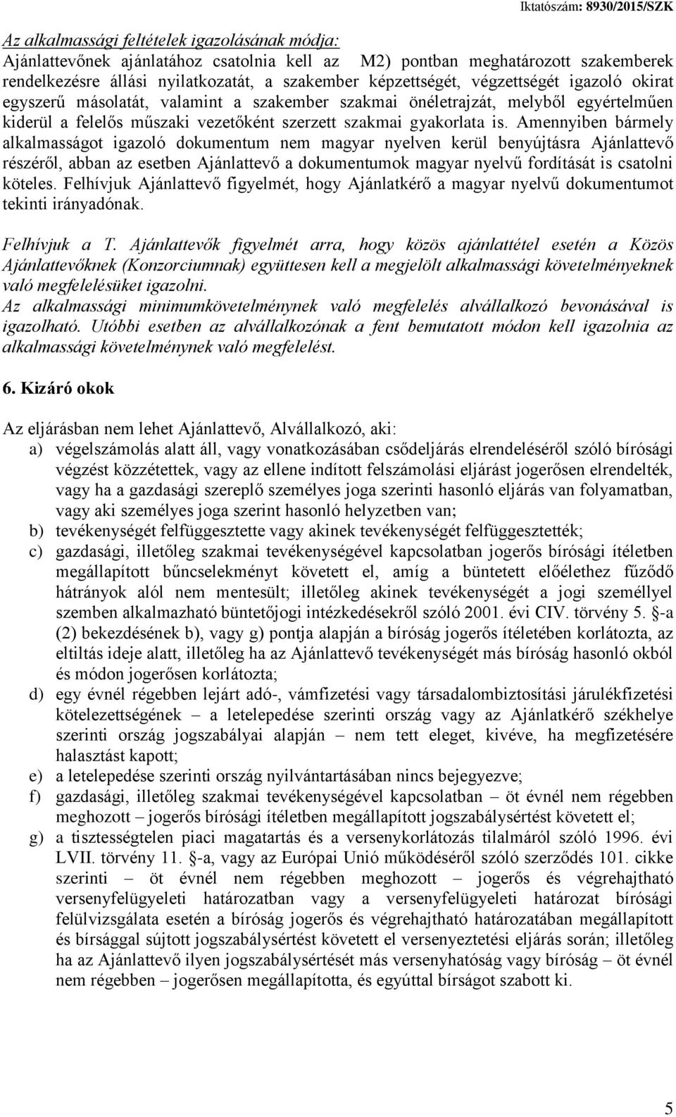 Amennyiben bármely alkalmasságot igazoló dokumentum nem magyar nyelven kerül benyújtásra Ajánlattevő részéről, abban az esetben Ajánlattevő a dokumentumok magyar nyelvű fordítását is csatolni köteles.