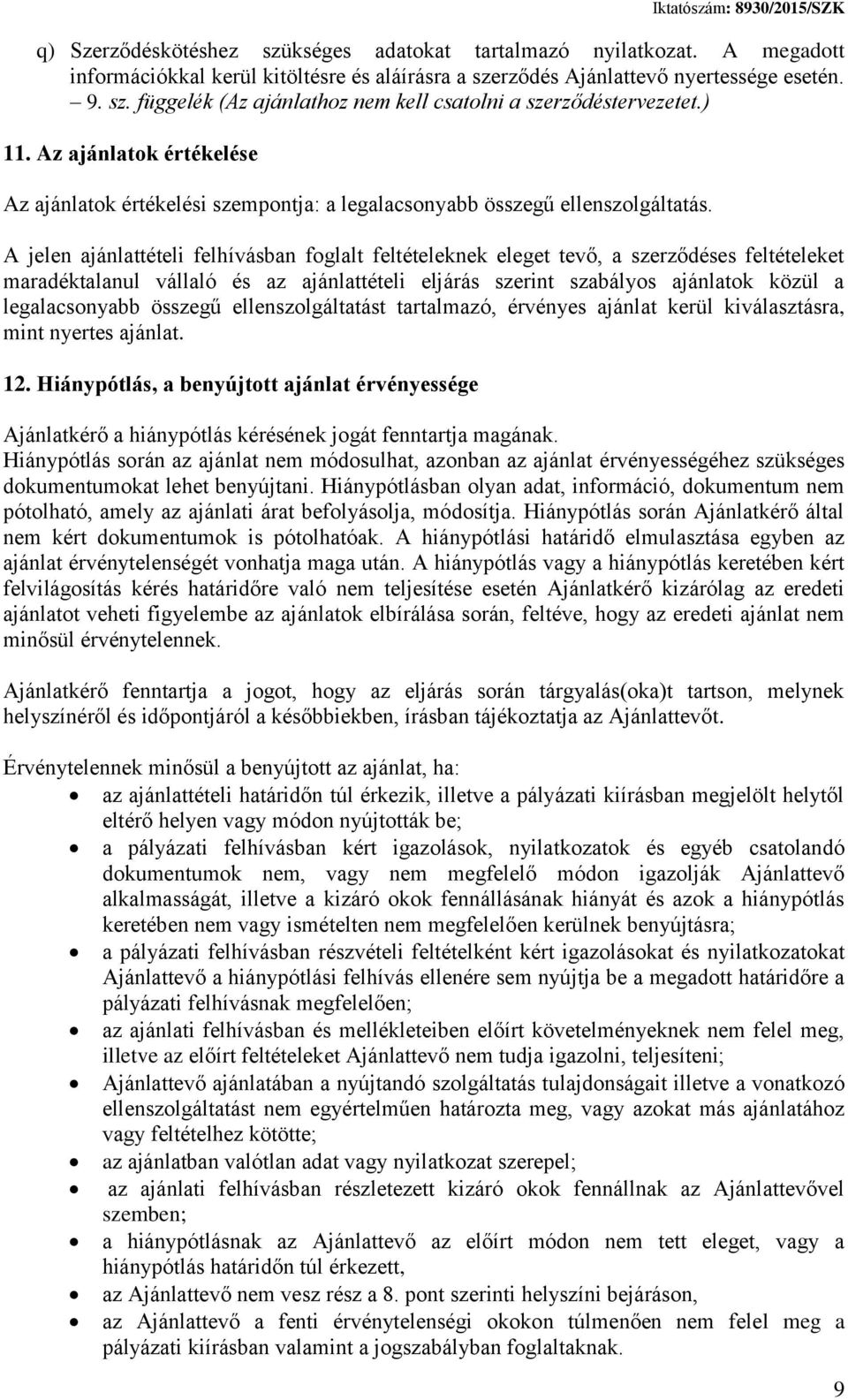 A jelen ajánlattételi felhívásban foglalt feltételeknek eleget tevő, a szerződéses feltételeket maradéktalanul vállaló és az ajánlattételi eljárás szerint szabályos ajánlatok közül a legalacsonyabb