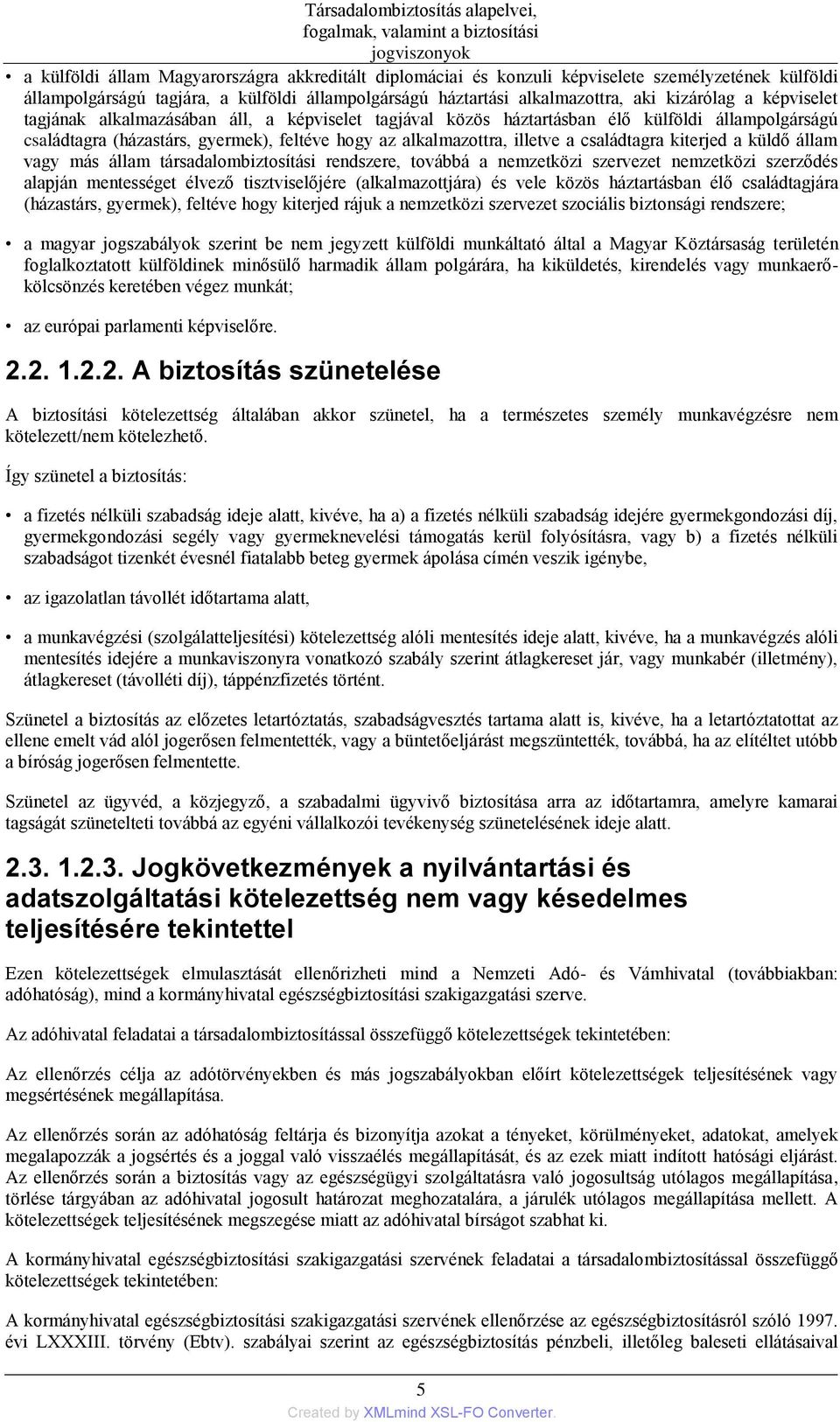 (házastárs, gyermek), feltéve hogy az alkalmazottra, illetve a családtagra kiterjed a küldő állam vagy más állam társadalombiztosítási rendszere, továbbá a nemzetközi szervezet nemzetközi szerződés