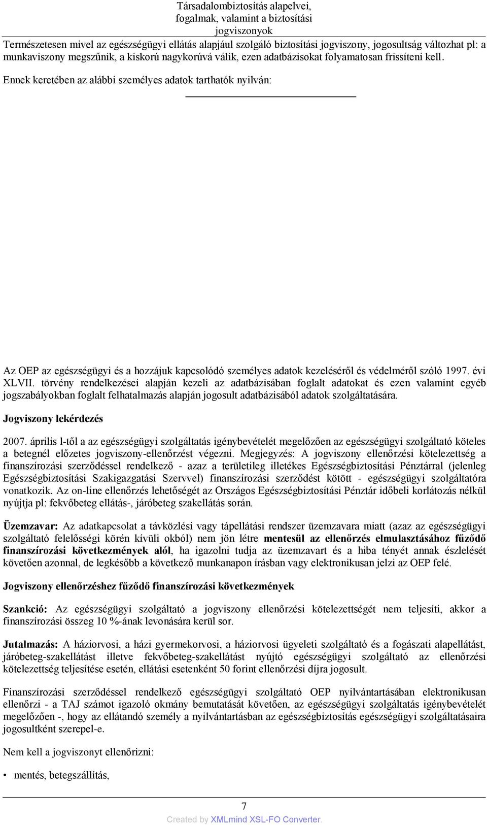 Ennek keretében az alábbi személyes adatok tarthatók nyilván: Az OEP az egészségügyi és a hozzájuk kapcsolódó személyes adatok kezeléséről és védelméről szóló 1997. évi XLVII.