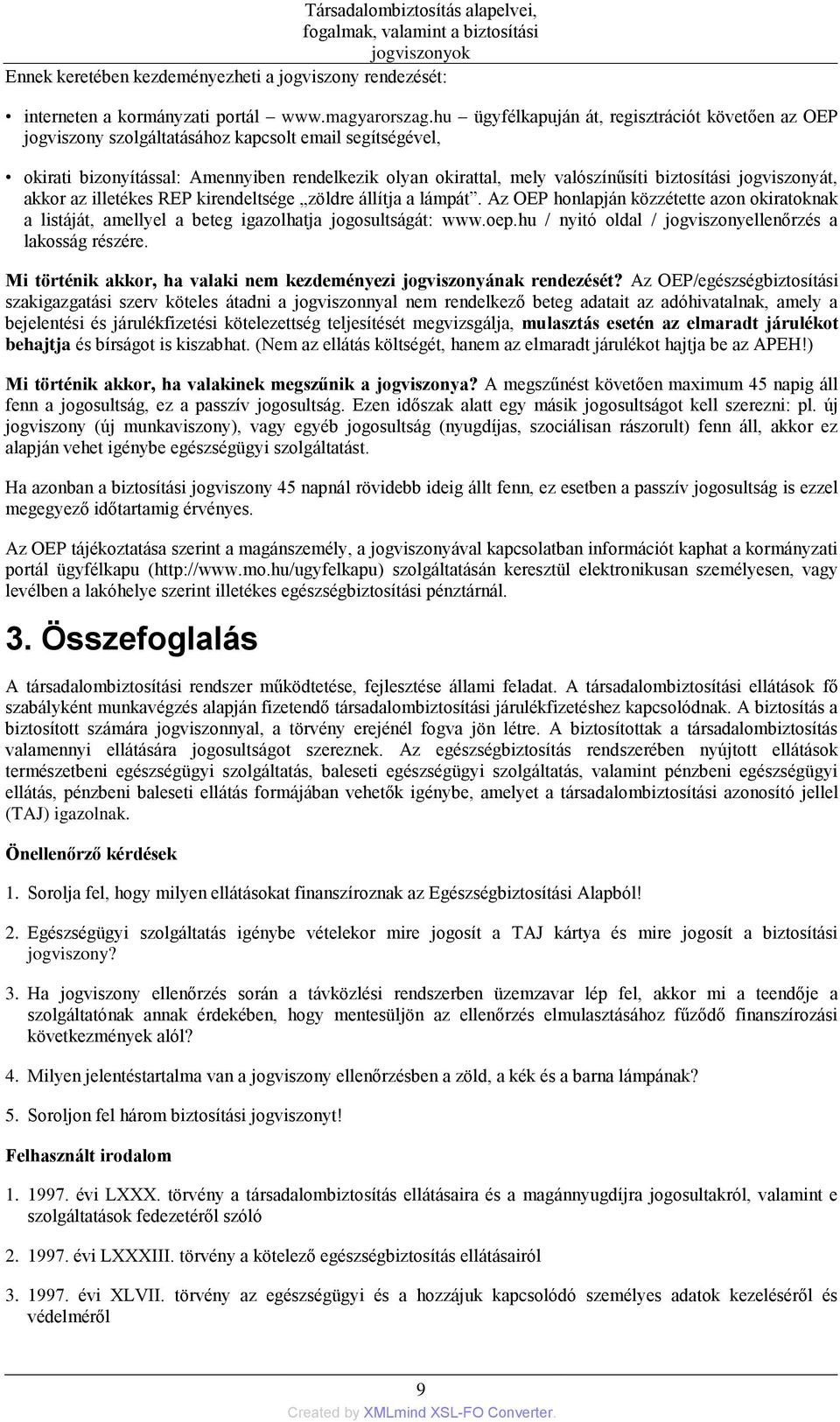 biztosítási jogviszonyát, akkor az illetékes REP kirendeltsége zöldre állítja a lámpát. Az OEP honlapján közzétette azon okiratoknak a listáját, amellyel a beteg igazolhatja jogosultságát: www.oep.