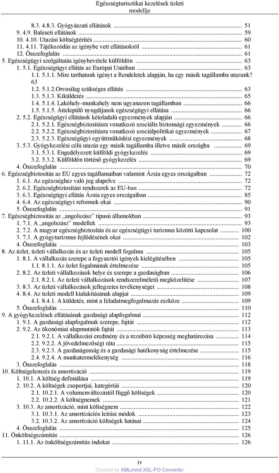 63 1.2. 5.1.2.Orvosilag szükséges ellátás... 63 1.3. 5.1.3. Kiküldetés... 65 1.4. 5.1.4. Lakóhely-munkahely nem ugyanazon tagállamban... 66 1.5. 5.1.5. Áttelepülő nyugdíjasok egészségügyi ellátása.