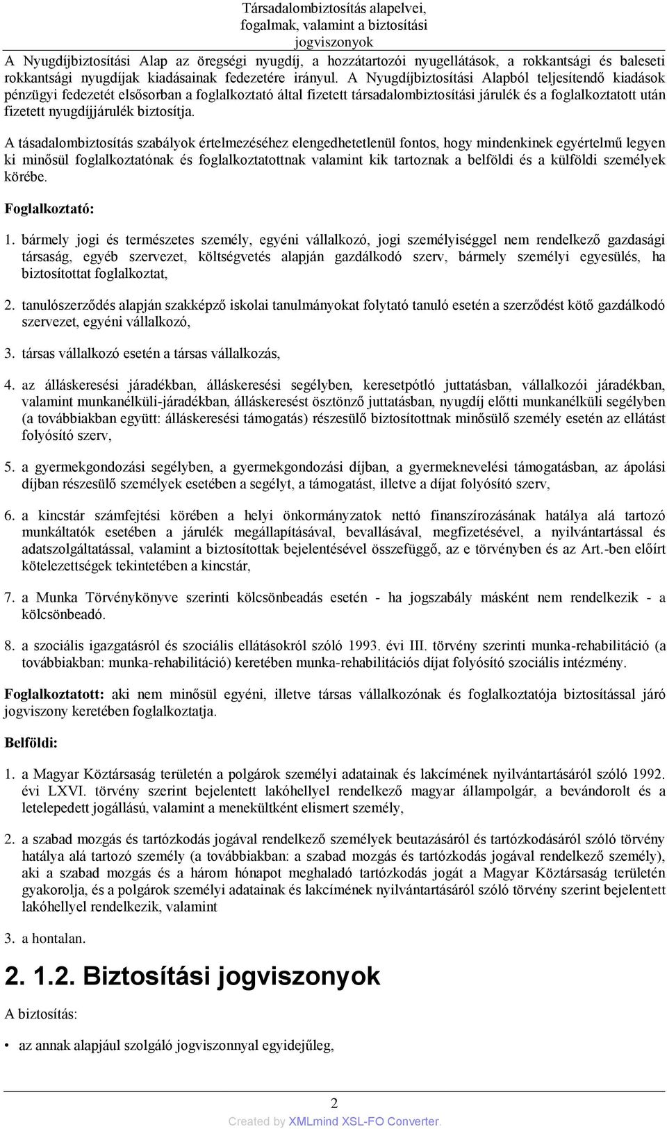 A Nyugdíjbiztosítási Alapból teljesítendő kiadások pénzügyi fedezetét elsősorban a foglalkoztató által fizetett társadalombiztosítási járulék és a foglalkoztatott után fizetett nyugdíjjárulék