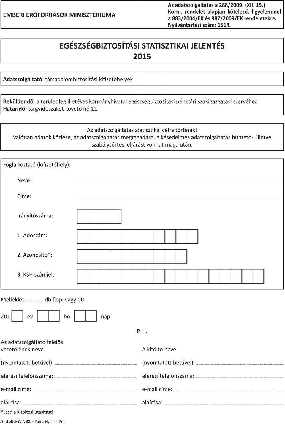 szervéhez Határidő: tárgyidőszakot követő hó 11. Az adatszolgáltatás statisztikai célra történik!